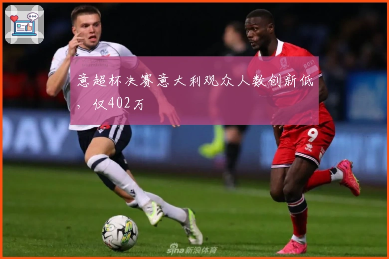 意超杯决赛意大利观众人数创新低，仅402万