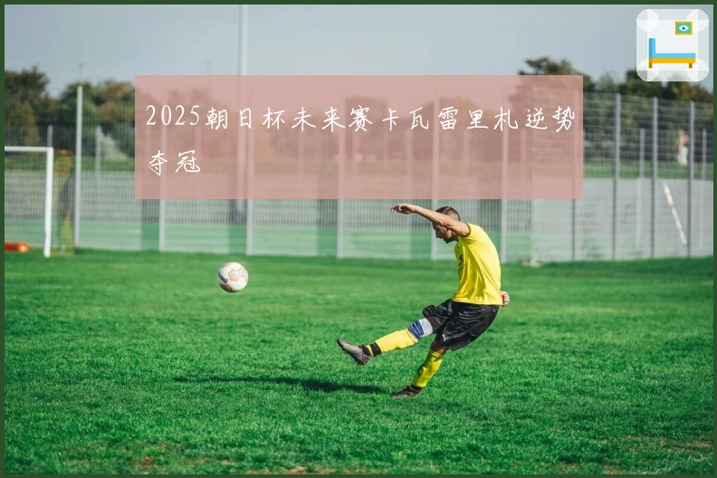 2025朝日杯未来赛卡瓦雷里札逆势夺冠