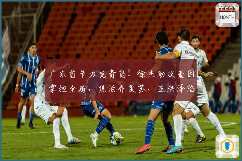 广东首节力克青岛！徐杰助攻奎因掌控全局，焦泊乔复苏，王洪泽陷入困惑
