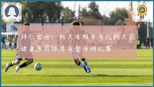 拜仁官方：帕夫洛维奇与比朔夫因健康原因缺席海登海姆比赛